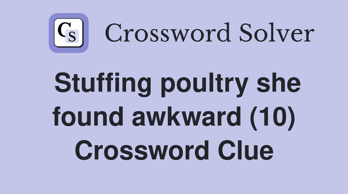 Stuffing poultry she found awkward (10) Crossword Clue Answers